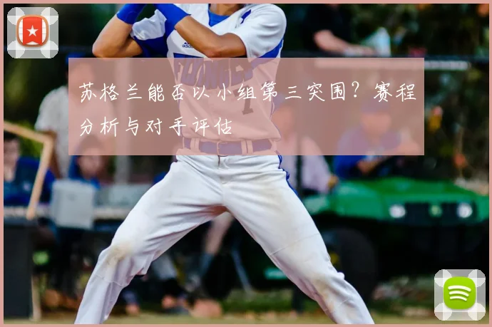苏格兰能否以小组第三突围？赛程分析与对手评估